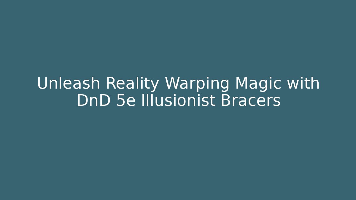 Unleash Reality Warping Magic with DnD 5e Illusionist Bracers