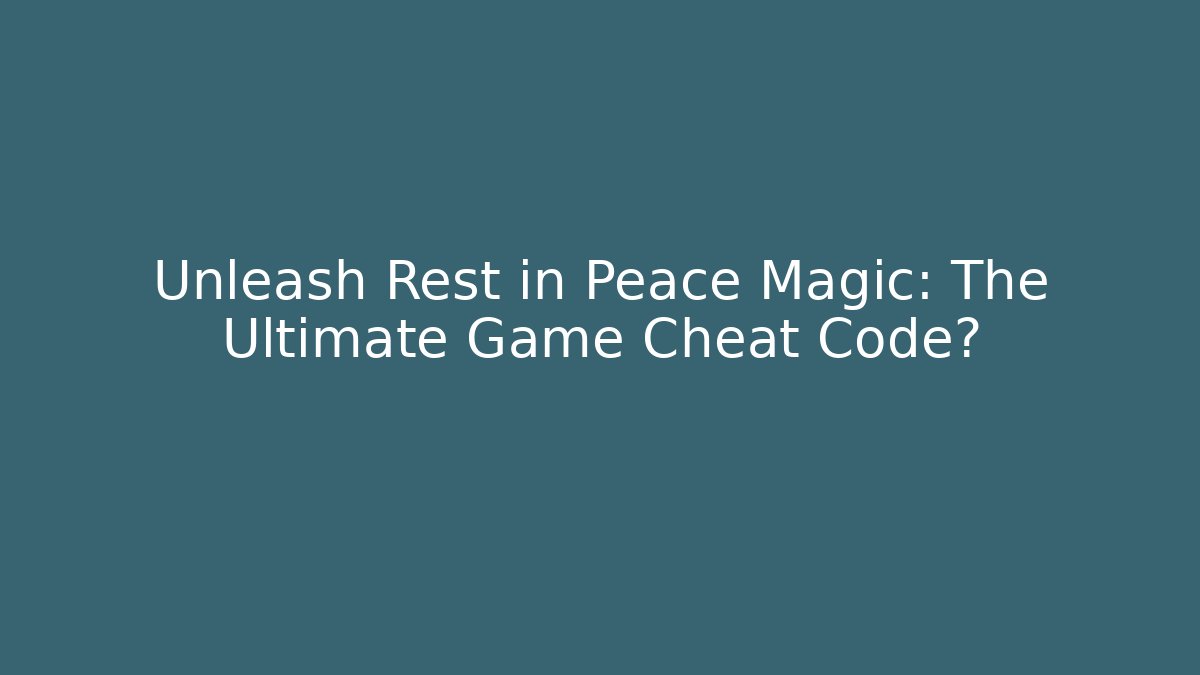 Unleash Rest in Peace Magic: The Ultimate Game Cheat Code?