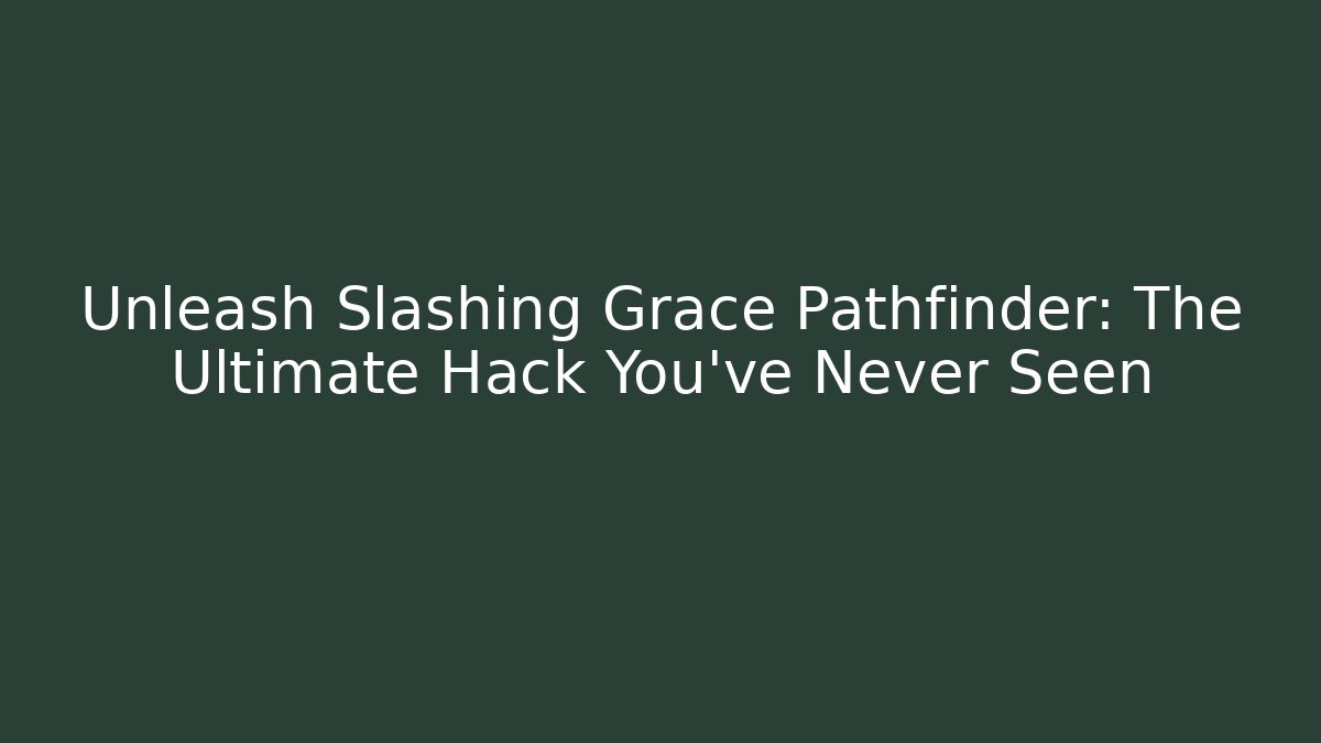 Unleash Slashing Grace Pathfinder: The Ultimate Hack You’ve Never Seen - Felix Cat Insurance