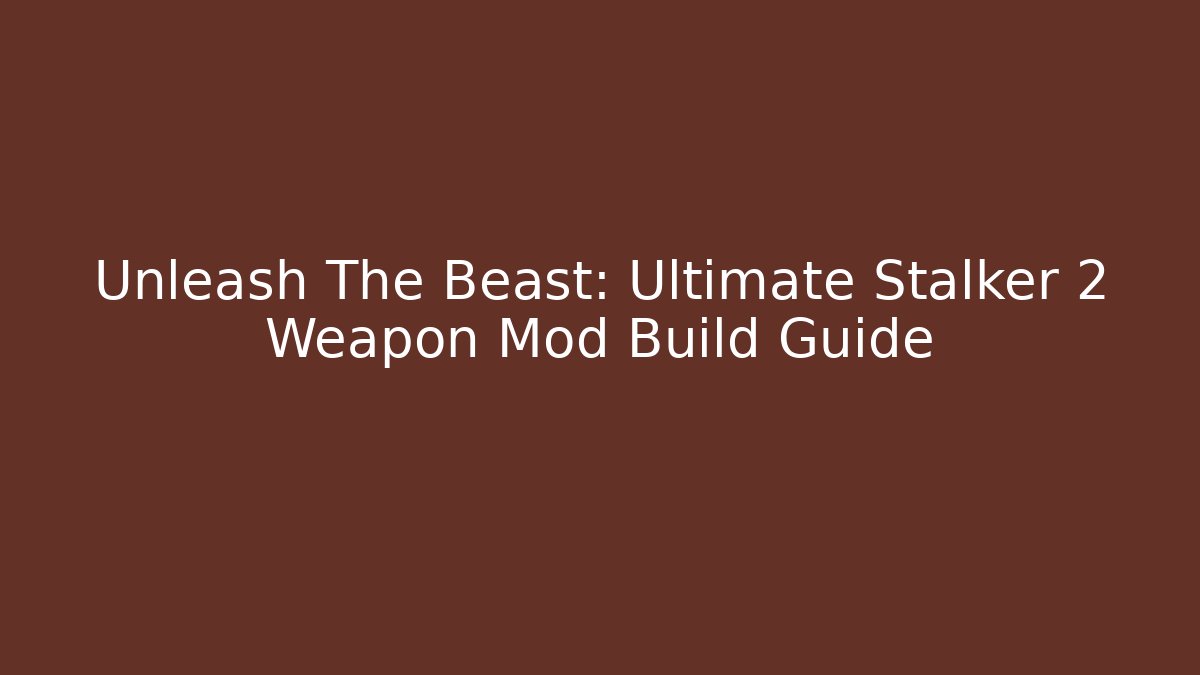 Unleash The Beast: Ultimate Stalker 2 Weapon Mod Build Guide