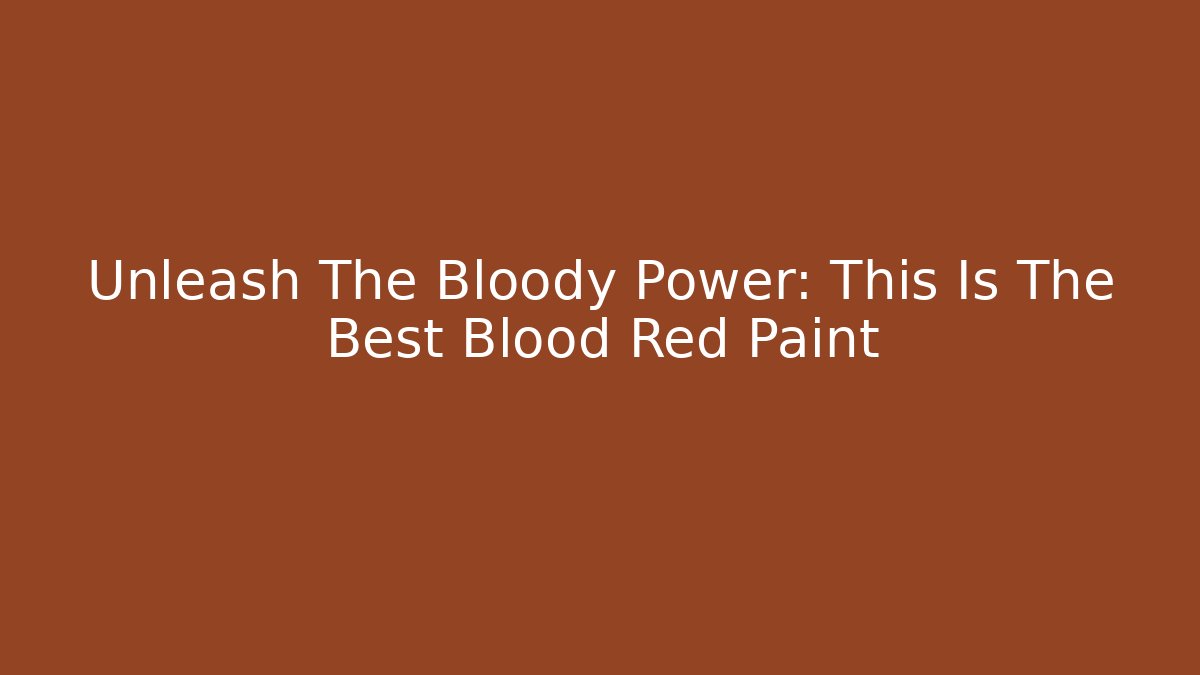 Unleash The Bloody Power: This Is The Best Blood Red Paint
