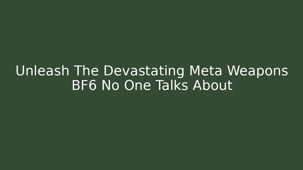 Unleash The Devastating Meta Weapons BF6 No One Talks About