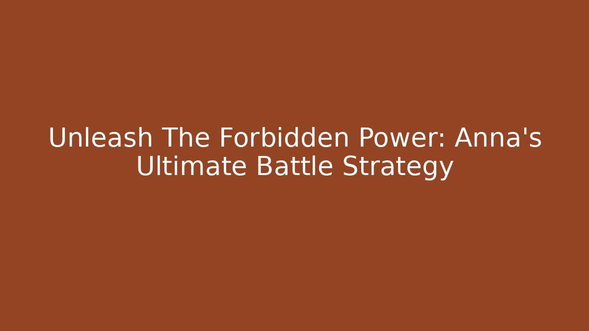 Unleash The Forbidden Power: Anna's Ultimate Battle Strategy - Felix Cat Insurance