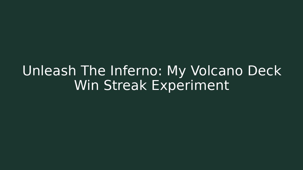Unleash The Inferno: My Volcano Deck Win Streak Experiment