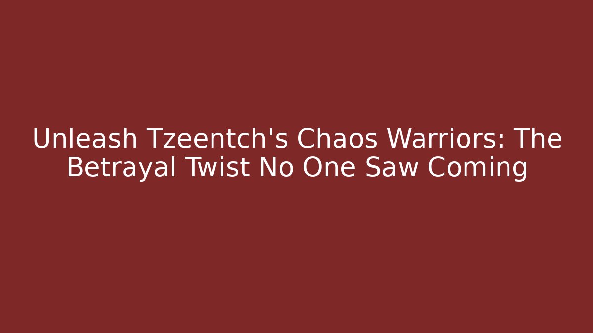Unleash Tzeentch's Chaos Warriors: The Betrayal Twist No One Saw Coming