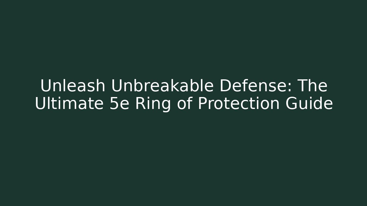 Unleash Unbreakable Defense: The Ultimate 5e Ring of Protection Guide