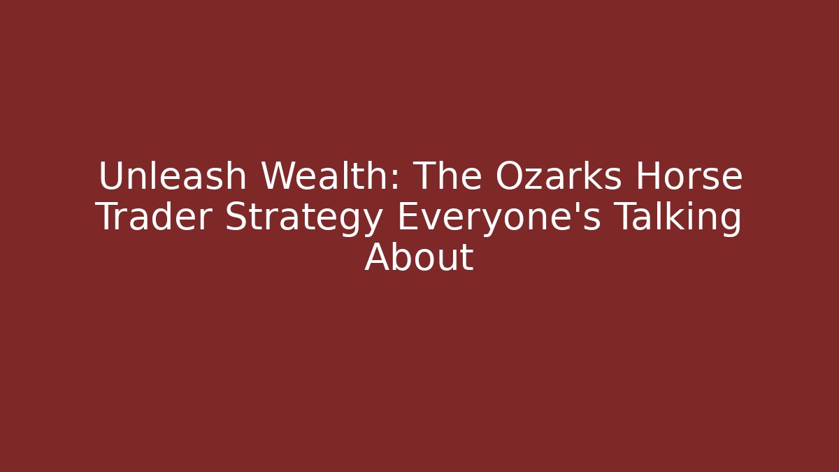Unleash Wealth: The Ozarks Horse Trader Strategy Everyone's Talking About