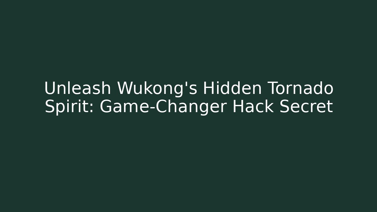 Unleash Wukong’s Hidden Tornado Spirit: Game-Changer Hack Secret