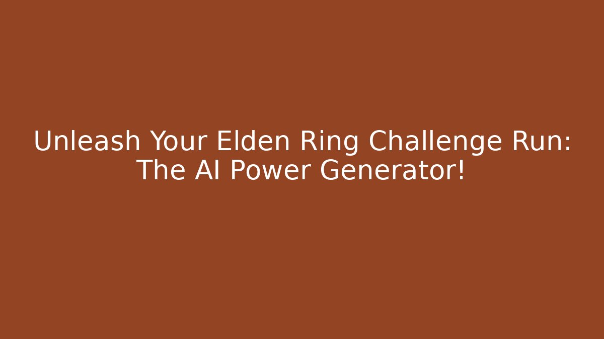 Unleash Your Elden Ring Challenge Run: The AI Power Generator!