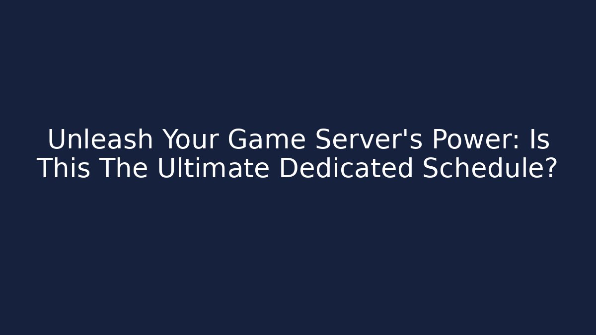 Unleash Your Game Server’s Power: Is This The Ultimate Dedicated Schedule?