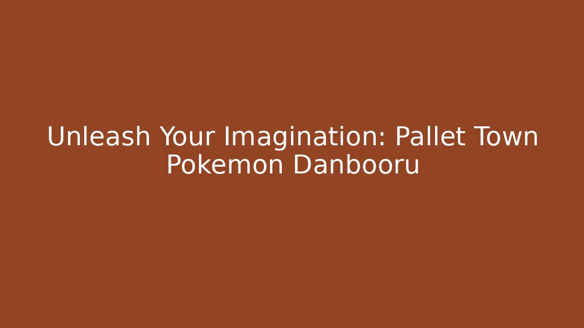 Unleash Your Imagination: Pallet Town Pokémon Danbooru - Felix Cat Insurance
