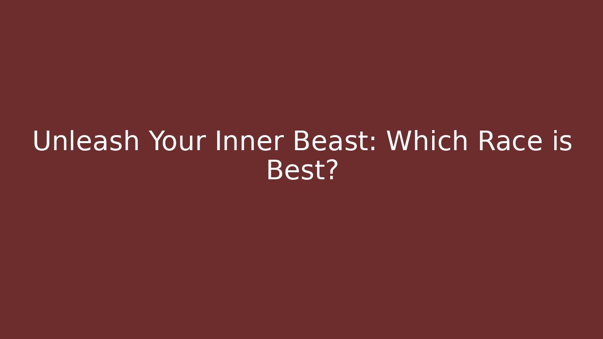 Unleash Your Inner Beast: Which Race is Best?