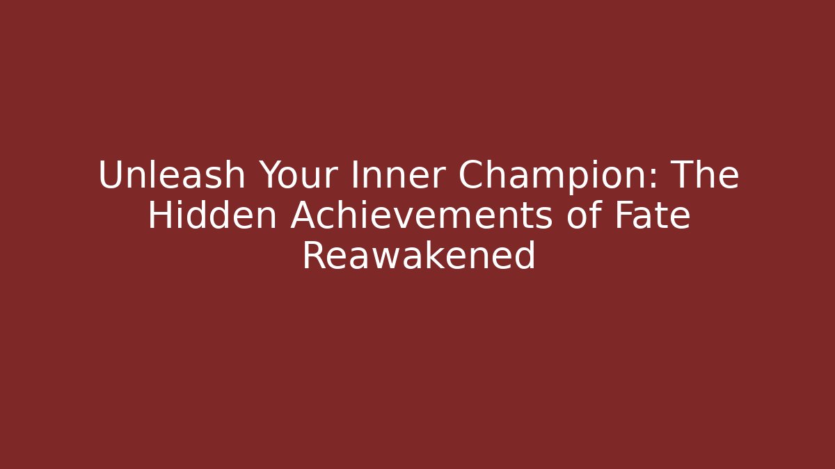 Unleash Your Inner Champion: The Hidden Achievements of Fate Reawakened