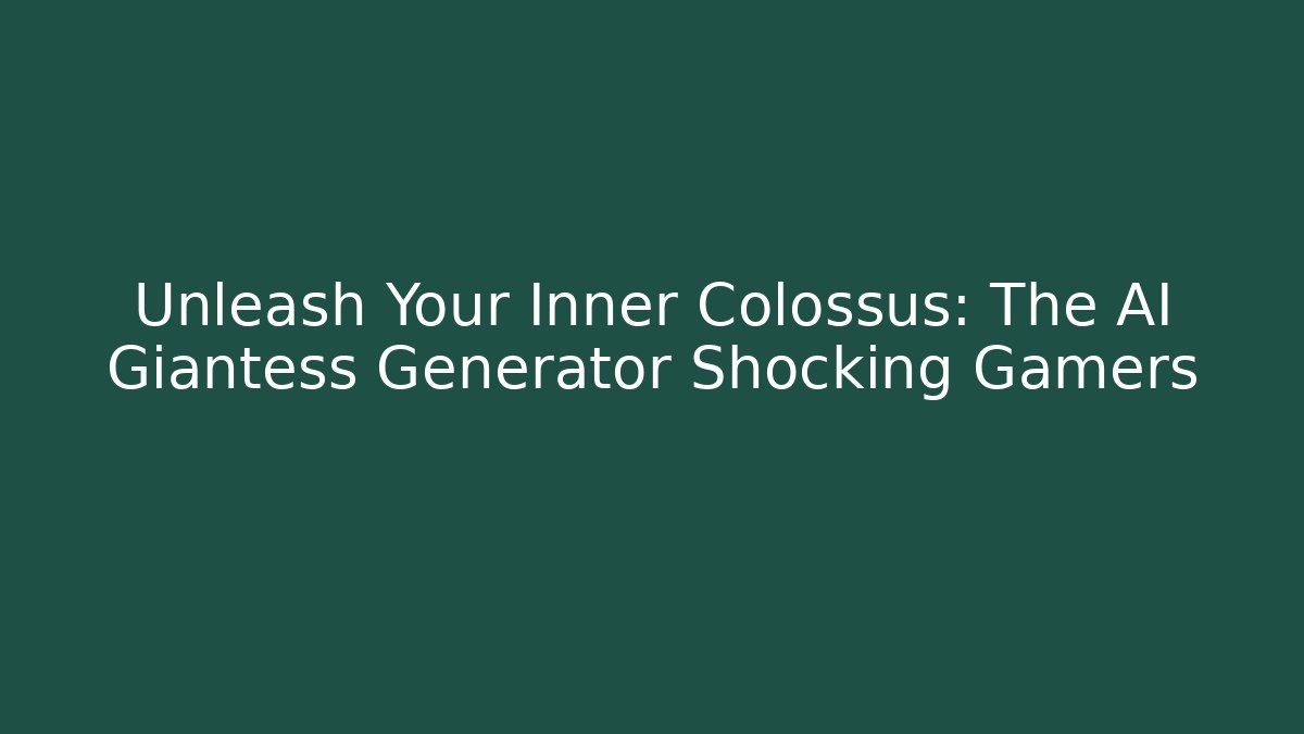 Unleash Your Inner Colossus: The AI Giantess Generator Shocking Gamers