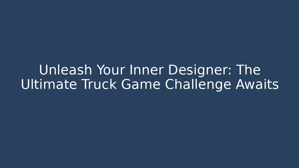 Unleash Your Inner Designer: The Ultimate Truck Game Challenge Awaits