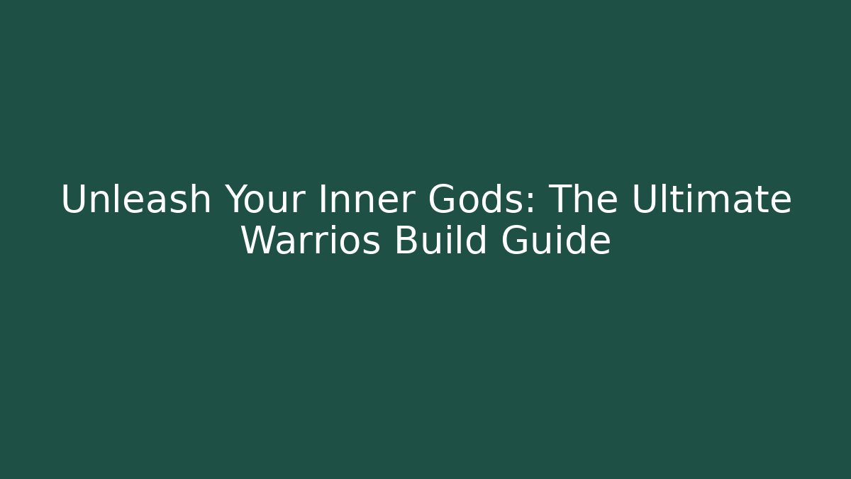 Unleash Your Inner Gods: The Ultimate Warrios Build Guide