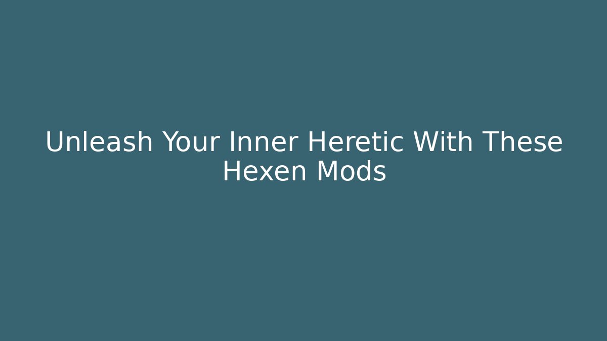 Unleash Your Inner Heretic With These Hexen Mods