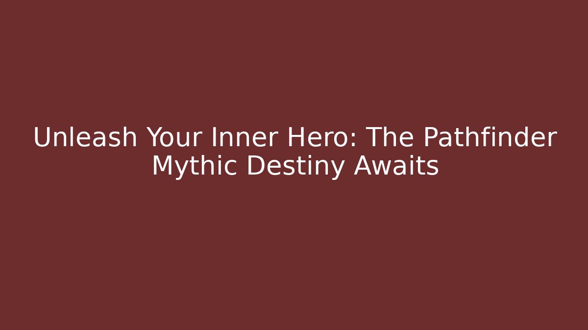 Unleash Your Inner Hero: The Pathfinder Mythic Destiny Awaits
