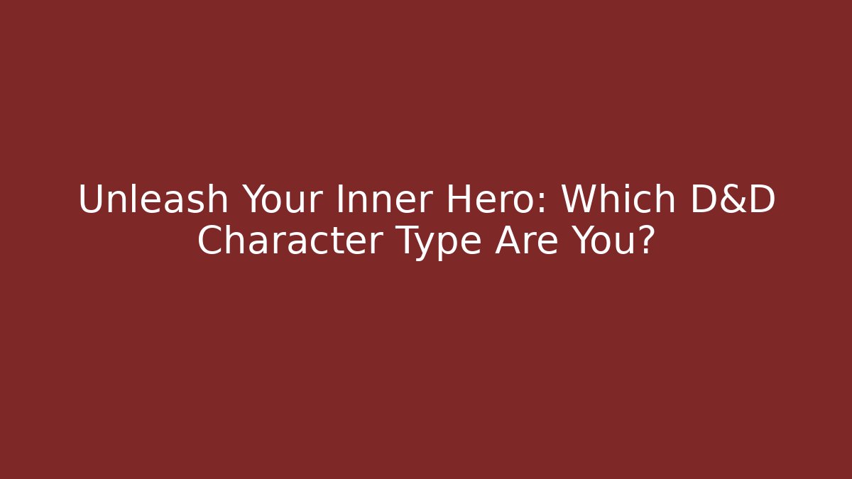 Unleash Your Inner Hero: Which D&D Character Type Are You?