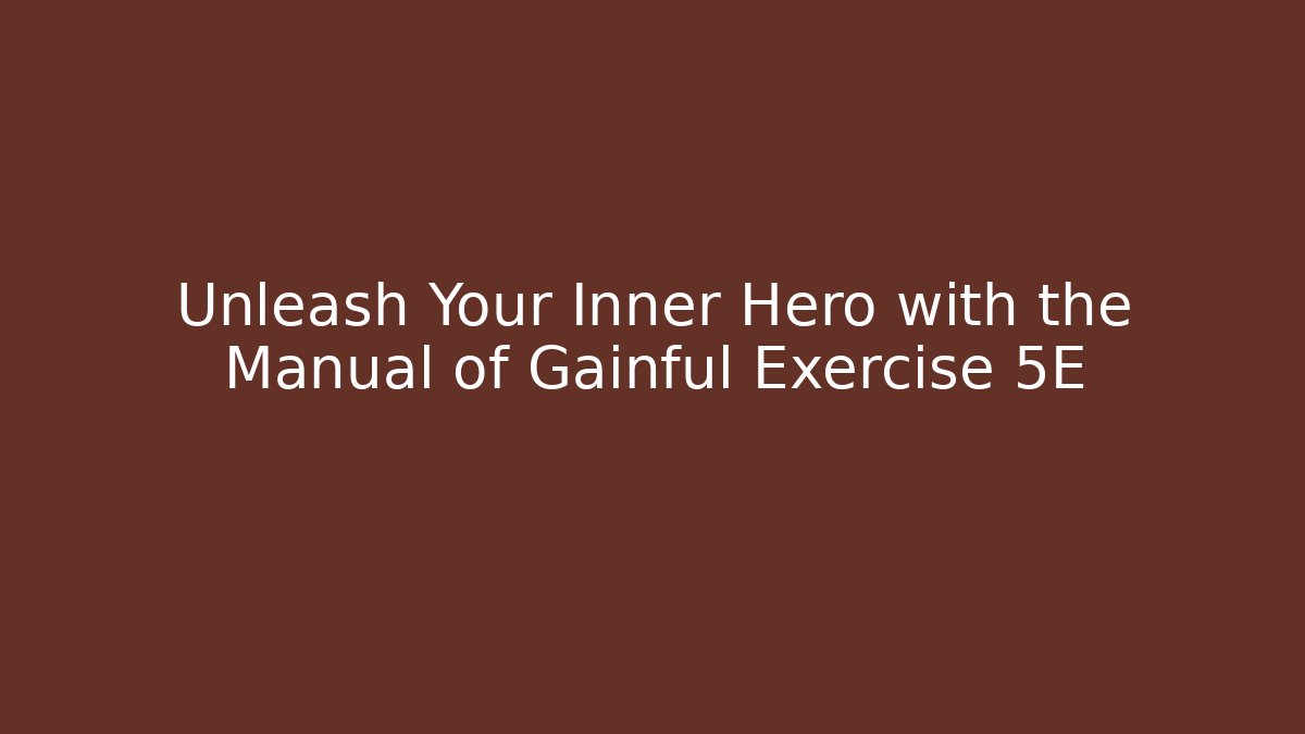 Unleash Your Inner Hero with the Manual of Gainful Exercise 5E