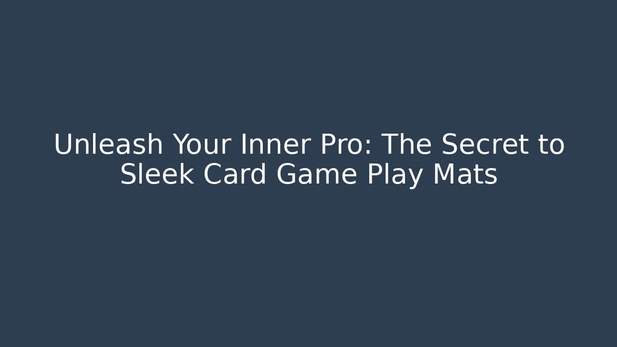 Unleash Your Inner Pro: The Secret to Sleek Card Game Play Mats