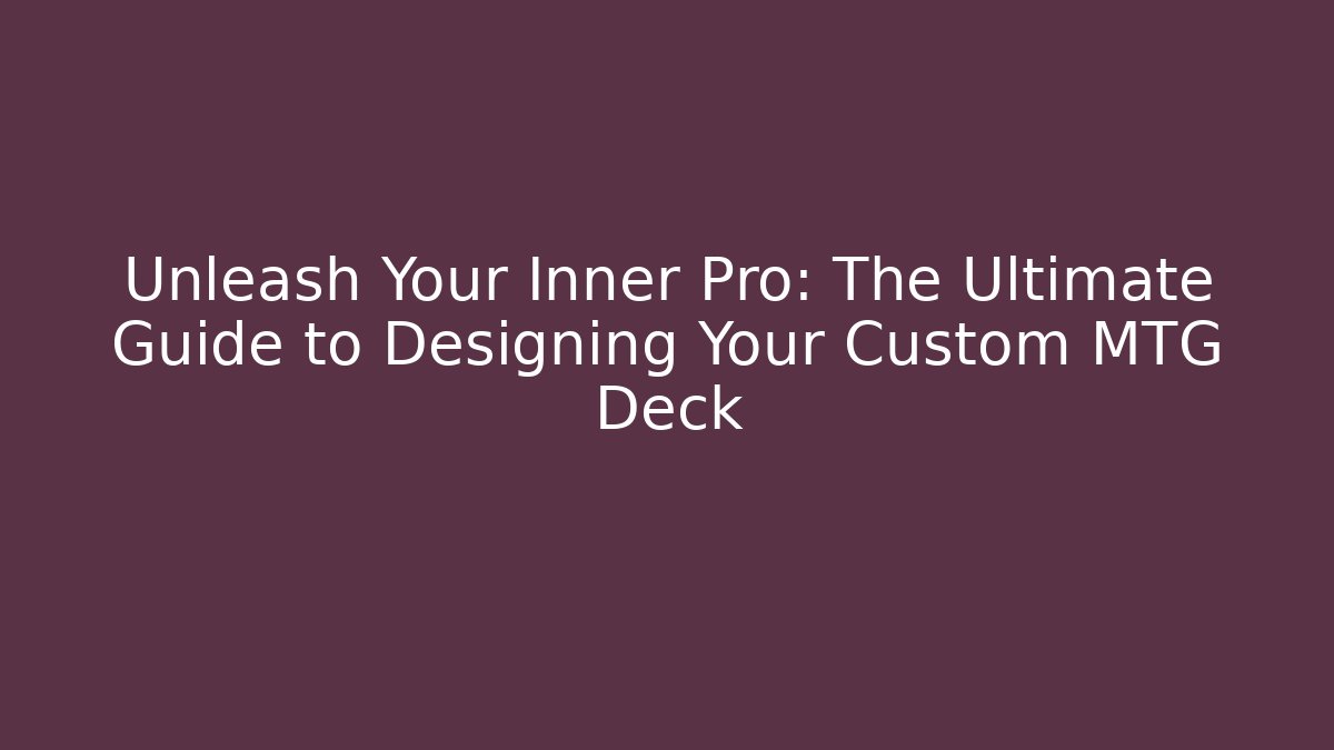 Unleash Your Inner Pro: The Ultimate Guide to Designing Your Custom MTG Deck - Felix Cat Insurance