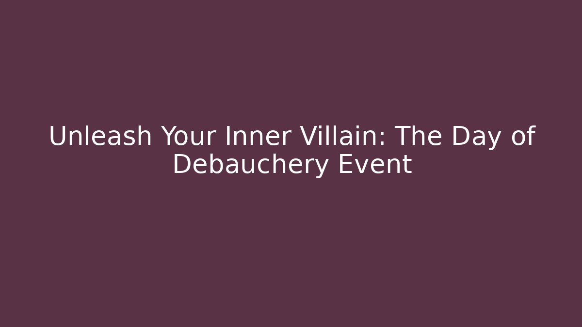 Unleash Your Inner Villain: The Day of Debauchery Event