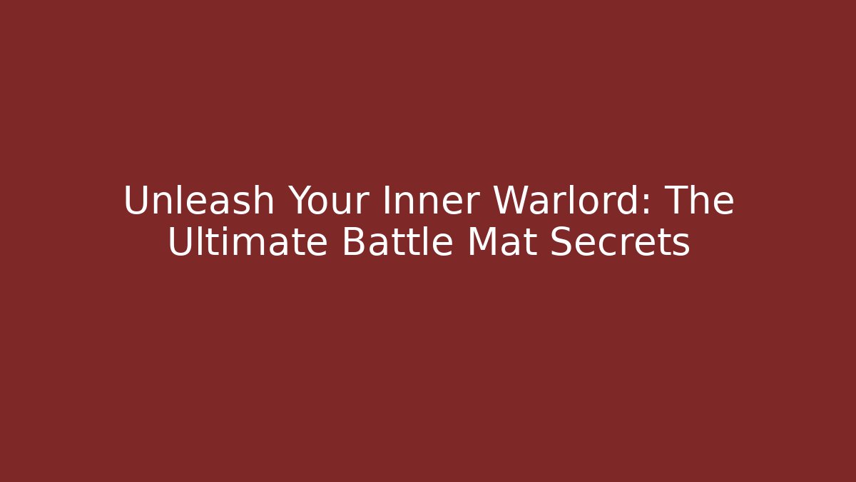 Unleash Your Inner Warlord: The Ultimate Battle Mat Secrets