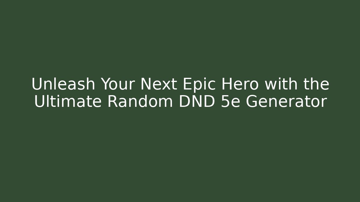 Unleash Your Next Epic Hero with the Ultimate Random DND 5e Generator - Felix Cat Insurance