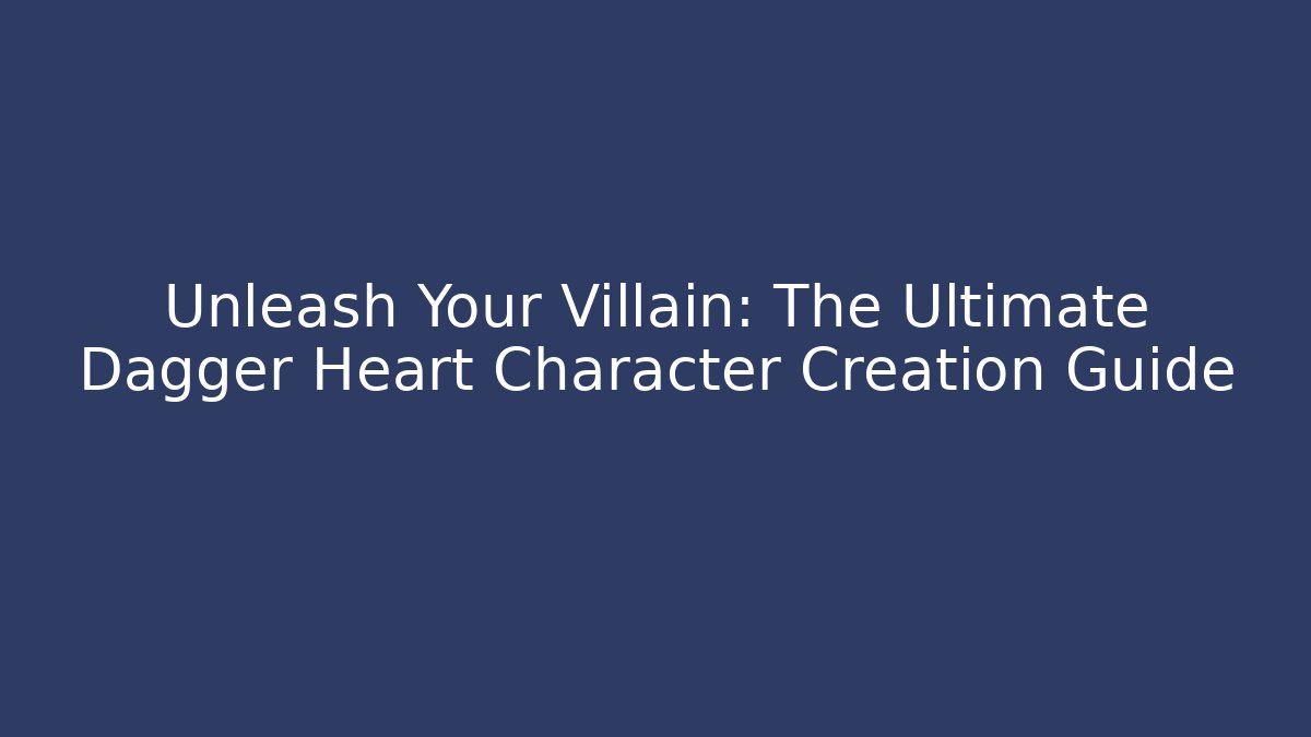 Unleash Your Villain: The Ultimate Dagger Heart Character Creation Guide