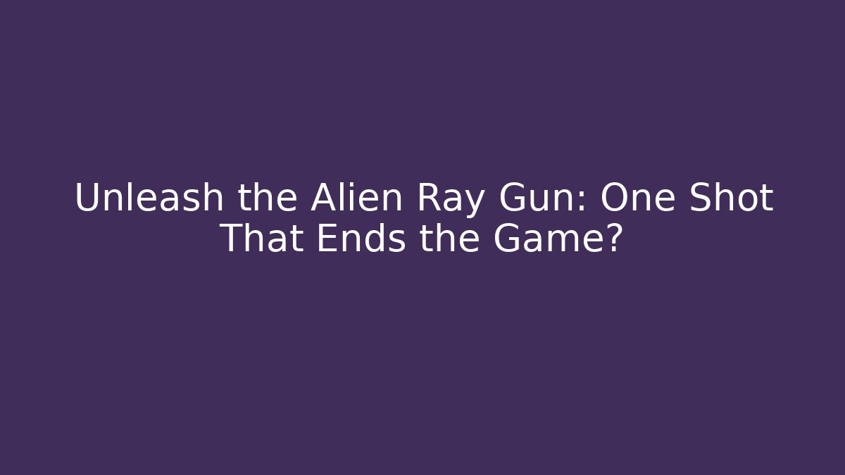 Unleash the Alien Ray Gun: One Shot That Ends the Game?