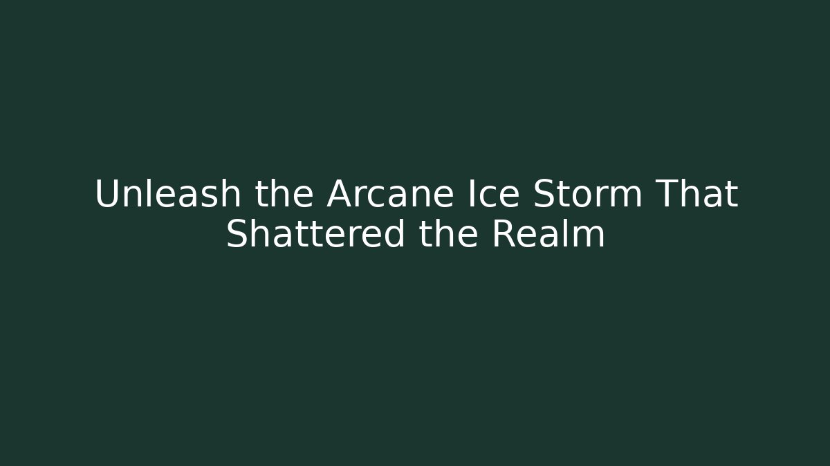 Unleash the Arcane Ice Storm That Shattered the Realm