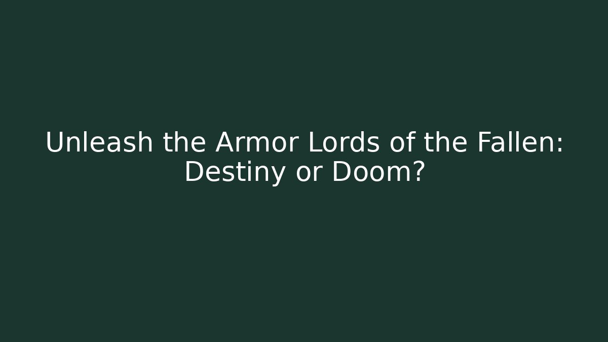 Unleash the Armor Lords of the Fallen: Destiny or Doom?