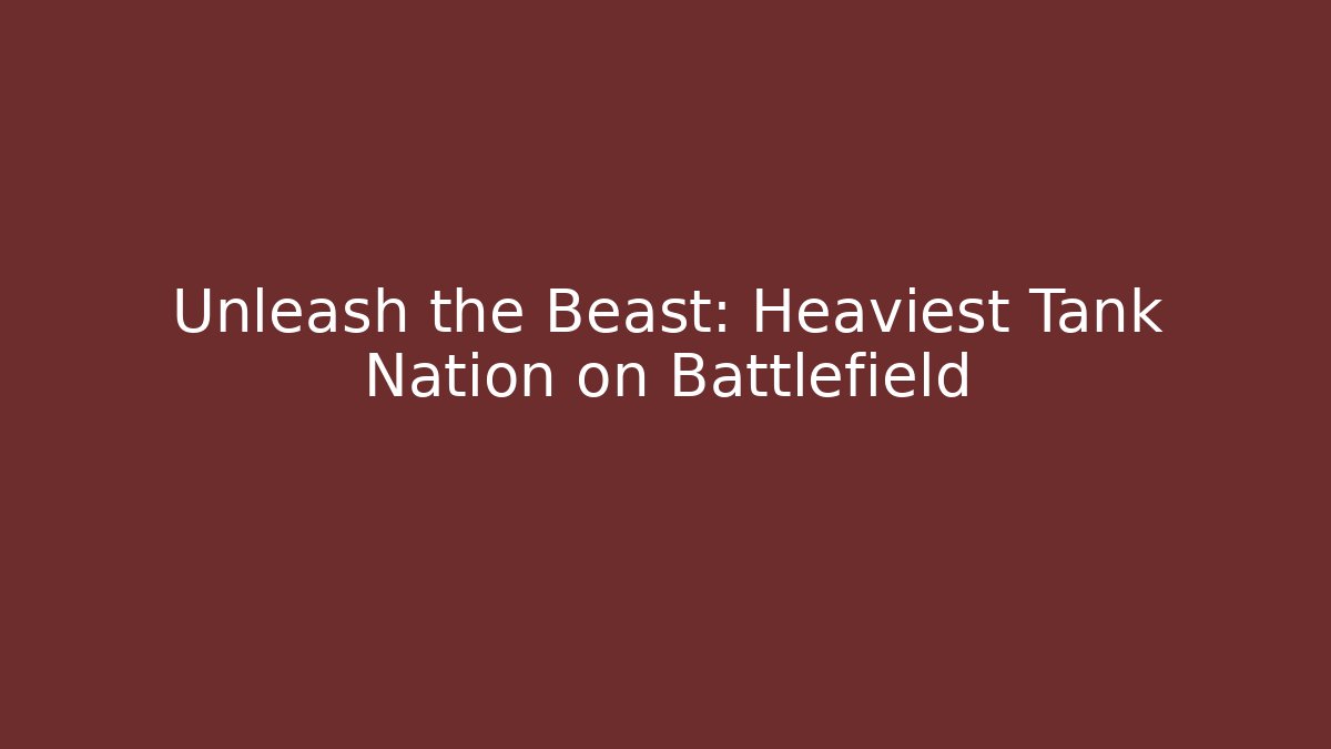 Unleash the Beast: Heaviest Tank Nation on Battlefield