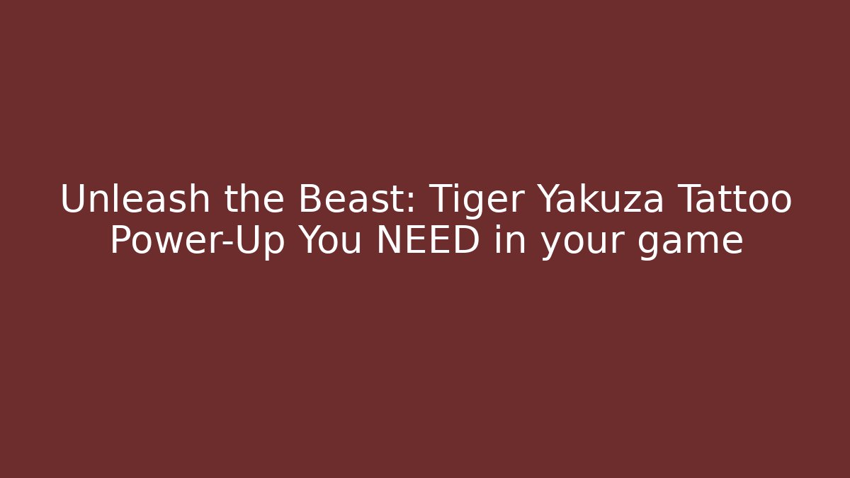 Unleash the Beast: Tiger Yakuza Tattoo Power-Up You NEED in your game