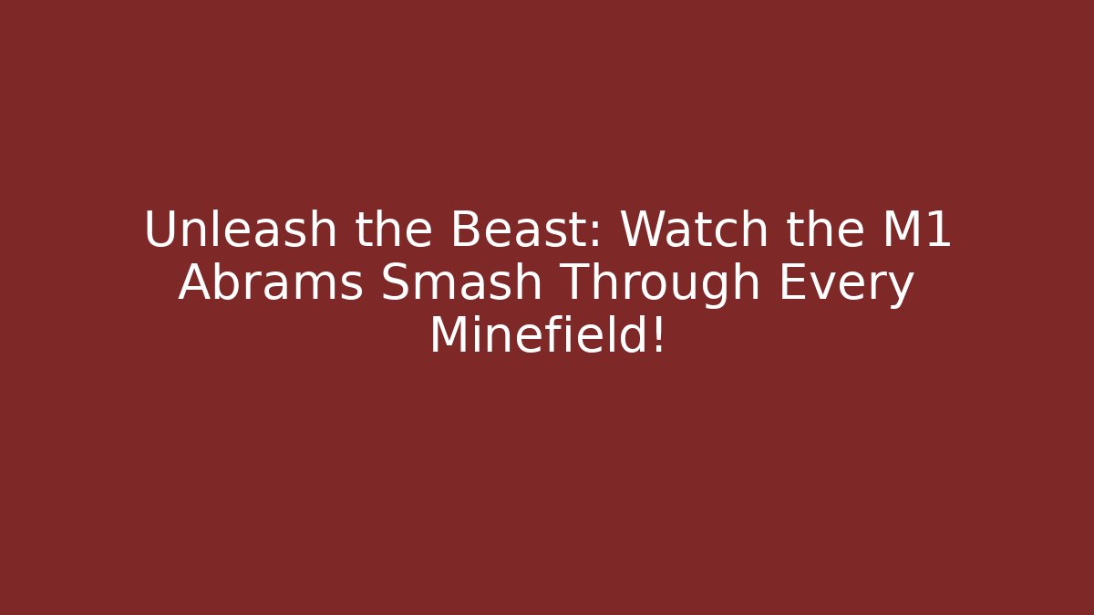 Unleash the Beast: Watch the M1 Abrams Smash Through Every Minefield!