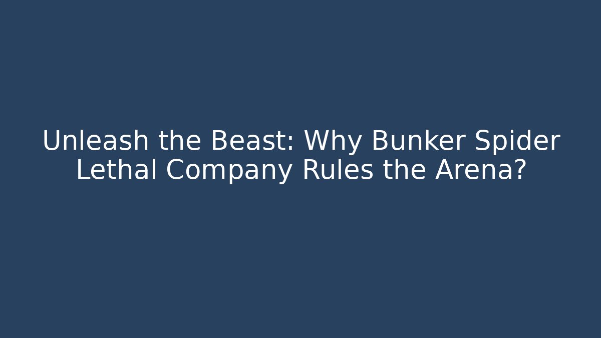 Unleash the Beast: Why Bunker Spider Lethal Company Rules the Arena?