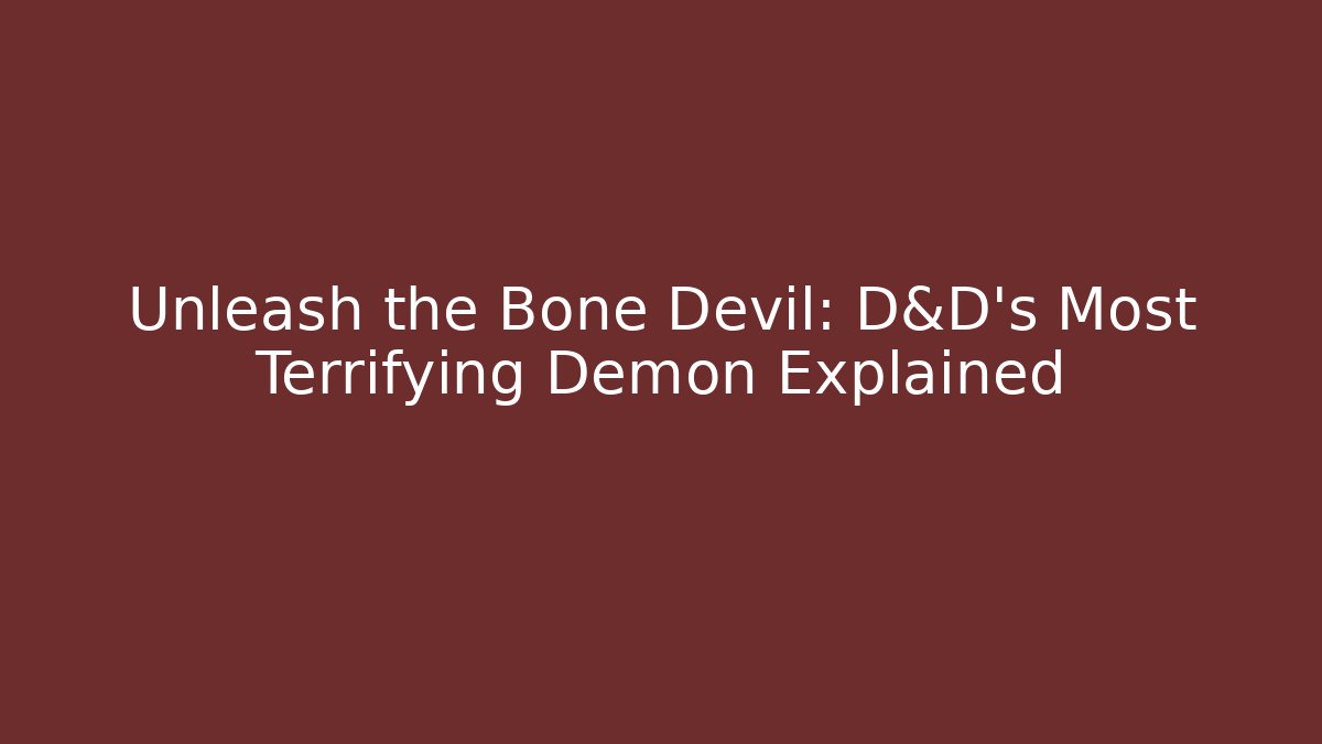 Unleash the Bone Devil: D&D's Most Terrifying Demon Explained