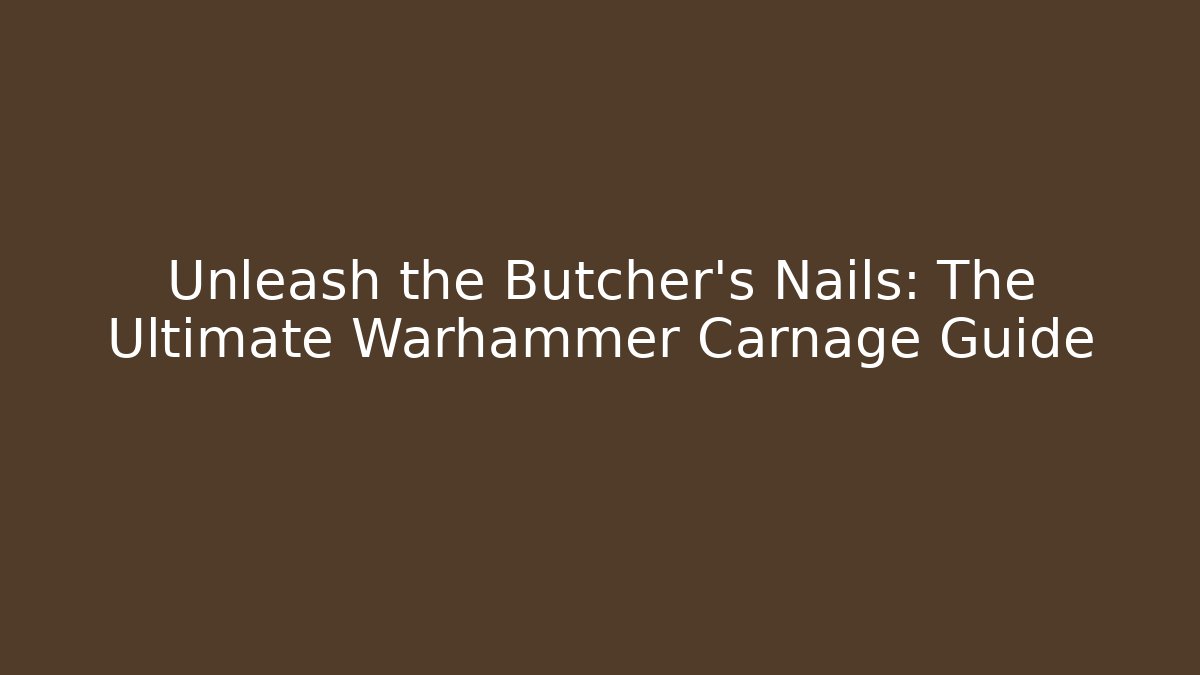 Unleash the Butcher's Nails: The Ultimate Warhammer Carnage Guide