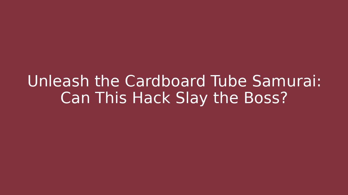 Unleash the Cardboard Tube Samurai: Can This Hack Slay the Boss?