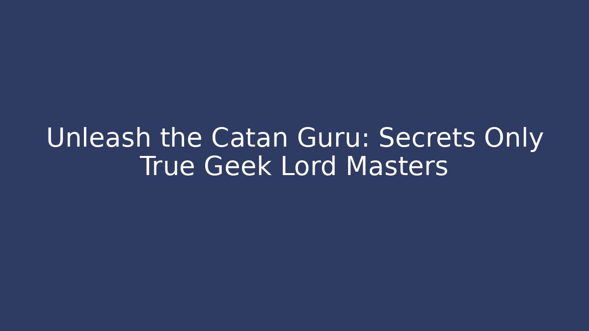 Unleash the Catan Guru: Secrets Only True Geek Lord Masters
