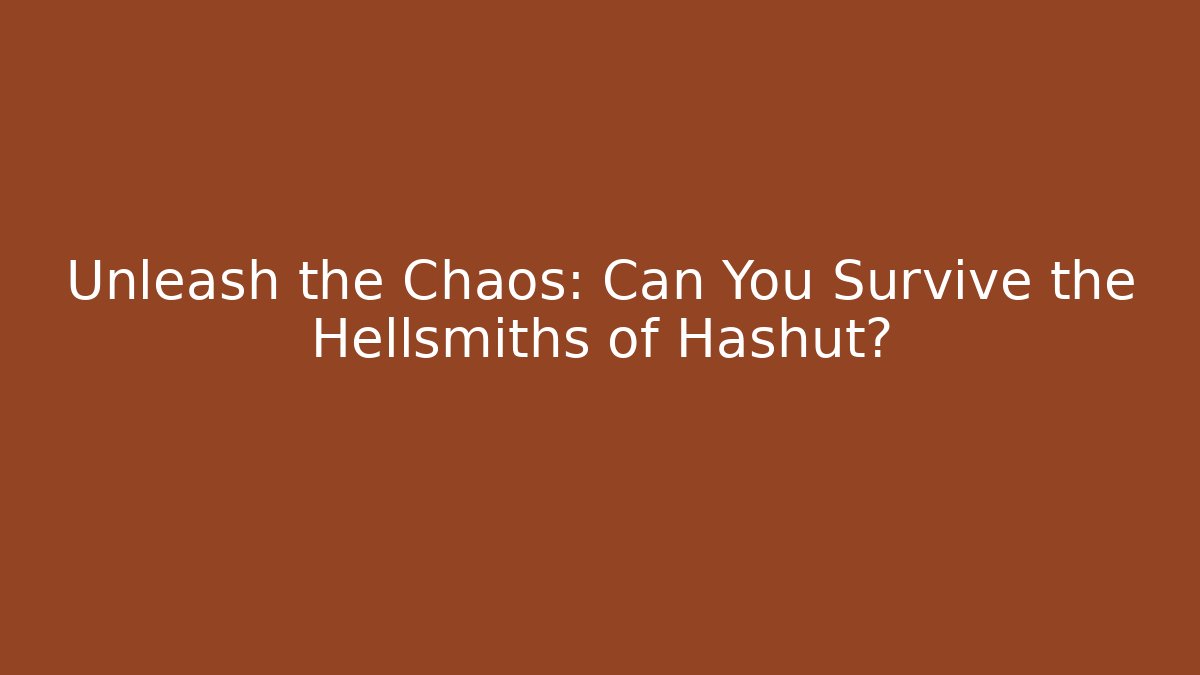 Unleash the Chaos: Can You Survive the Hellsmiths of Hashut?