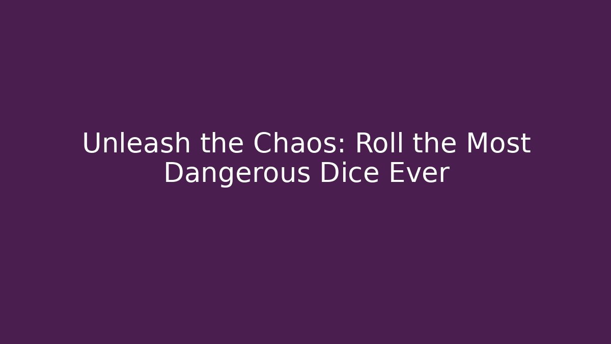 Unleash the Chaos: Roll the Most Dangerous Dice Ever