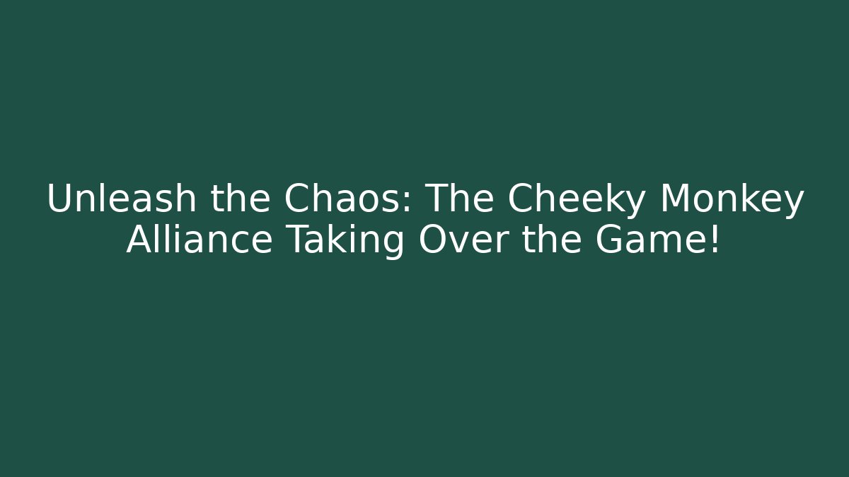 Unleash the Chaos: The Cheeky Monkey Alliance Taking Over the Game!