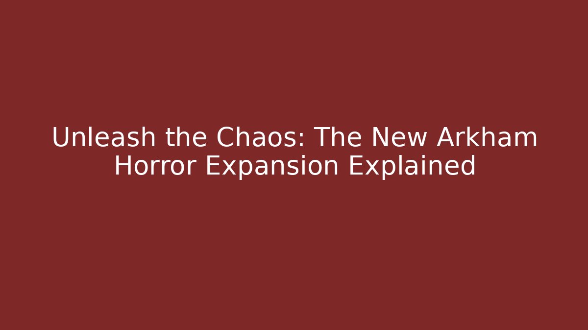Unleash the Chaos: The New Arkham Horror Expansion Explained
