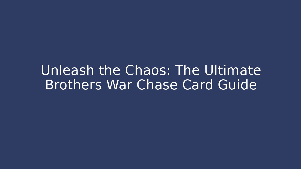 Unleash the Chaos: The Ultimate Brothers War Chase Card Guide