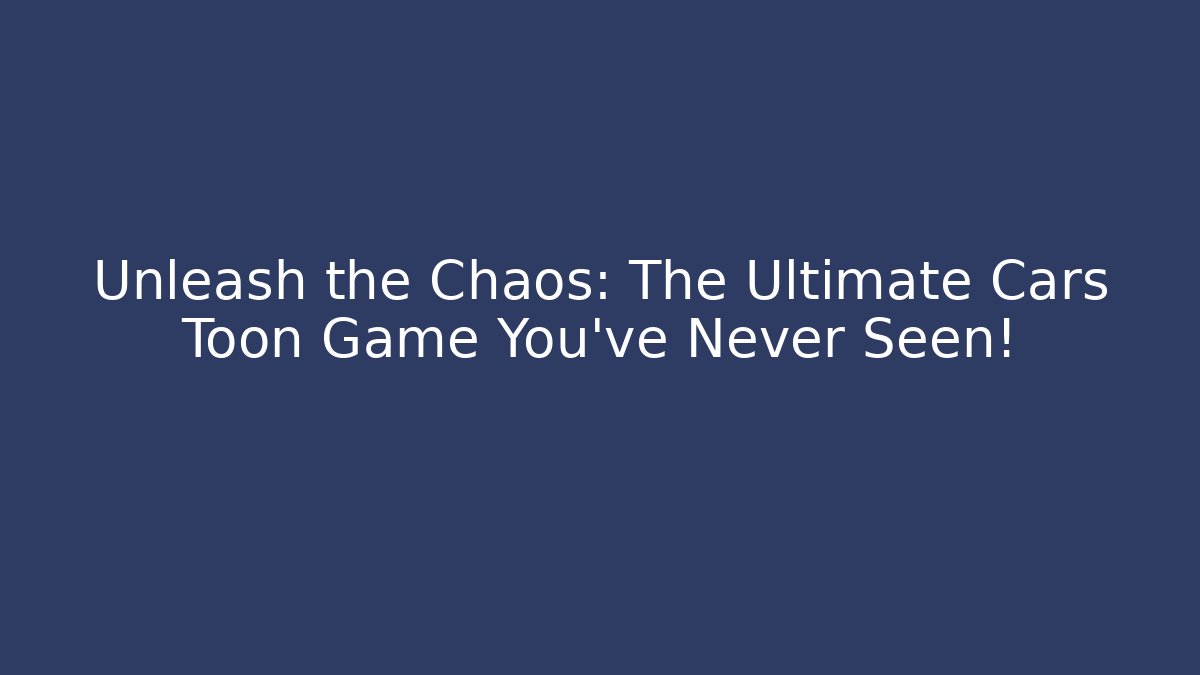 Unleash the Chaos: The Ultimate Cars Toon Game You’ve Never Seen!