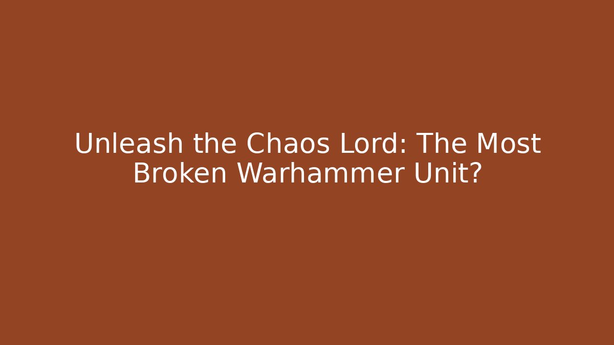 Unleash the Chaos Lord: The Most Broken Warhammer Unit?