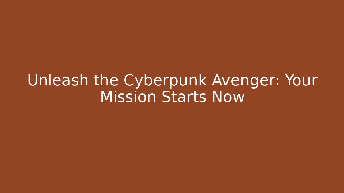 Unleash the Cyberpunk Avenger: Your Mission Starts Now