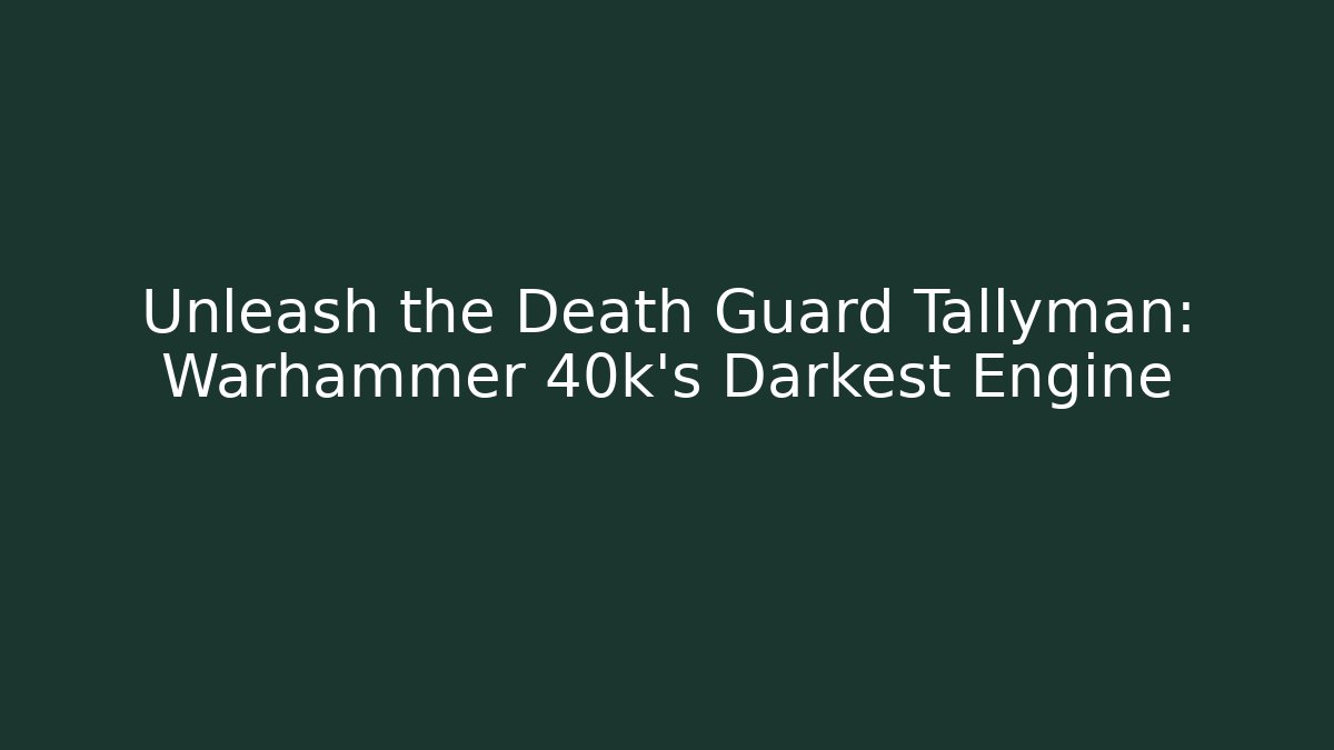 Unleash the Death Guard Tallyman: Warhammer 40k's Darkest Engine